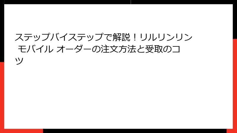 ステップバイステップで解説！リルリンリン モバイル オーダーの注文方法と受取のコツ