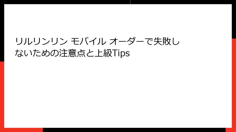リルリンリン モバイル オーダーで失敗しないための注意点と上級Tips