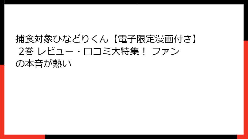 捕食対象ひなどりくん【電子限定漫画付き】 2巻 レビュー・口コミ大特集！ ファンの本音が熱い