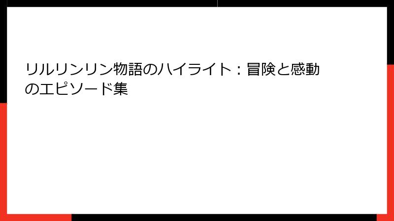 リルリンリン物語のハイライト：冒険と感動のエピソード集