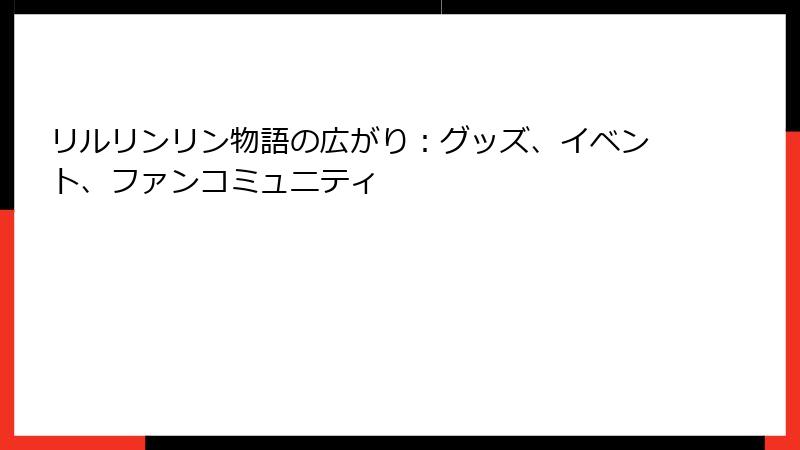 リルリンリン物語の広がり：グッズ、イベント、ファンコミュニティ