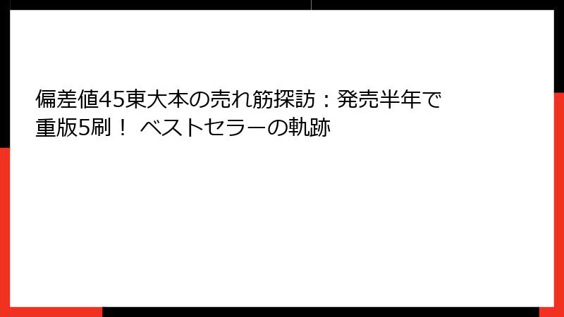 偏差値45東大本の売れ筋探訪：発売半年で重版5刷！ ベストセラーの軌跡