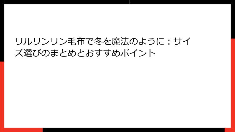 リルリンリン毛布で冬を魔法のように：サイズ選びのまとめとおすすめポイント