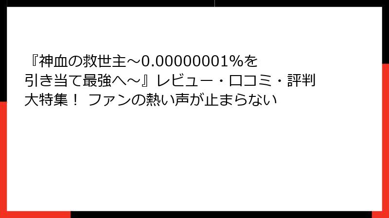 『神血の救世主~0.00000001%を引き当て最強へ~』レビュー・口コミ・評判大特集! ファンの熱い声が止まらない