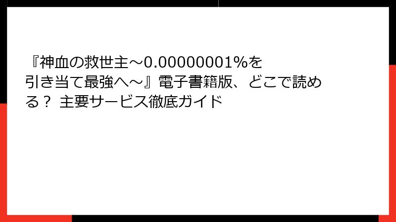 『神血の救世主~0.00000001%を引き当て最強へ~』電子書籍版、どこで読める? 主要サービス徹底ガイド