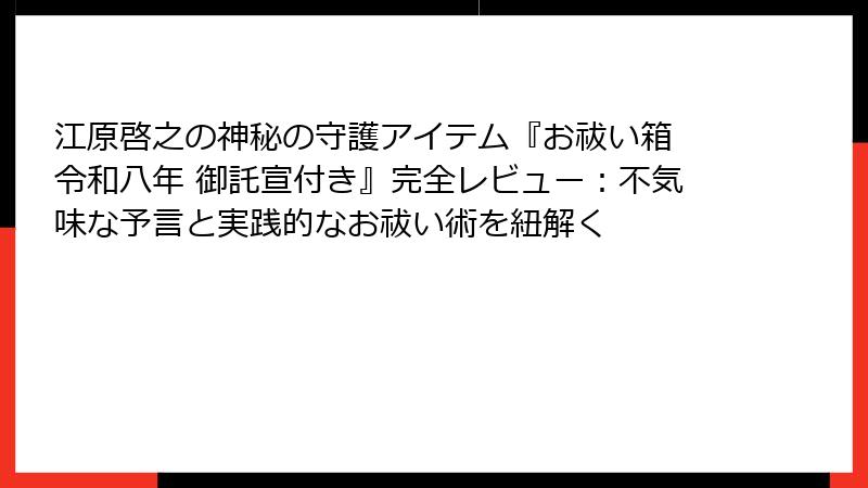 江原啓之の神秘の守護アイテム『お祓い箱 令和八年 御託宣付き』完全レビュー：不気味な予言と実践的なお祓い術を紐解く
