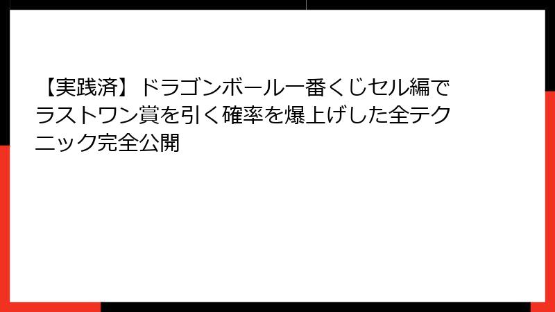 【実践済】ドラゴンボール一番くじセル編でラストワン賞を引く確率を爆上げした全テクニック完全公開