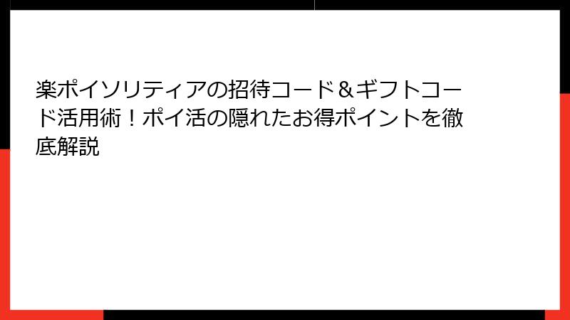 楽ポイソリティアの招待コード＆ギフトコード活用術！ポイ活の隠れたお得ポイントを徹底解説