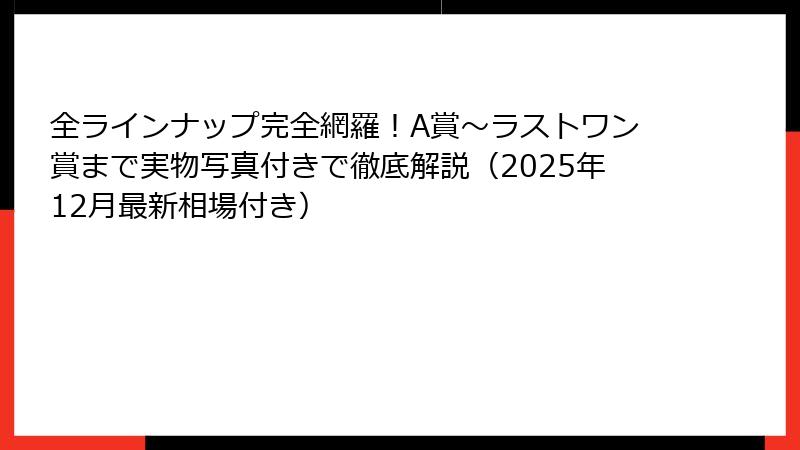 全ラインナップ完全網羅!A賞~ラストワン賞まで実物写真付きで徹底解説(2025年12月最新相場付き)