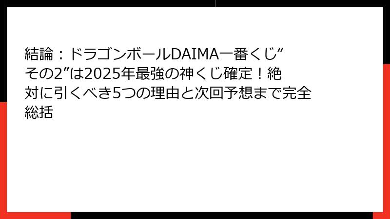 結論：ドラゴンボールDAIMA一番くじ“その2”は2025年最強の神くじ確定！絶対に引くべき5つの理由と次回予想まで完全総括