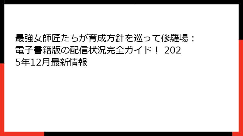 最強女師匠たちが育成方針を巡って修羅場：電子書籍版の配信状況完全ガイド！ 2025年12月最新情報