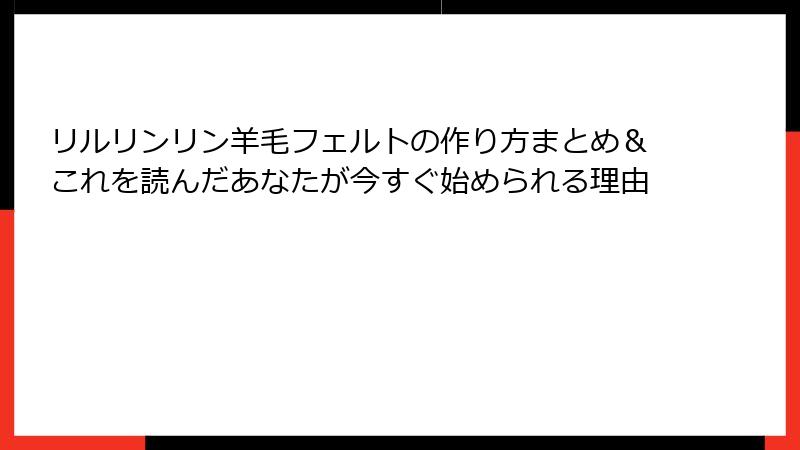 リルリンリン羊毛フェルトの作り方まとめ＆これを読んだあなたが今すぐ始められる理由