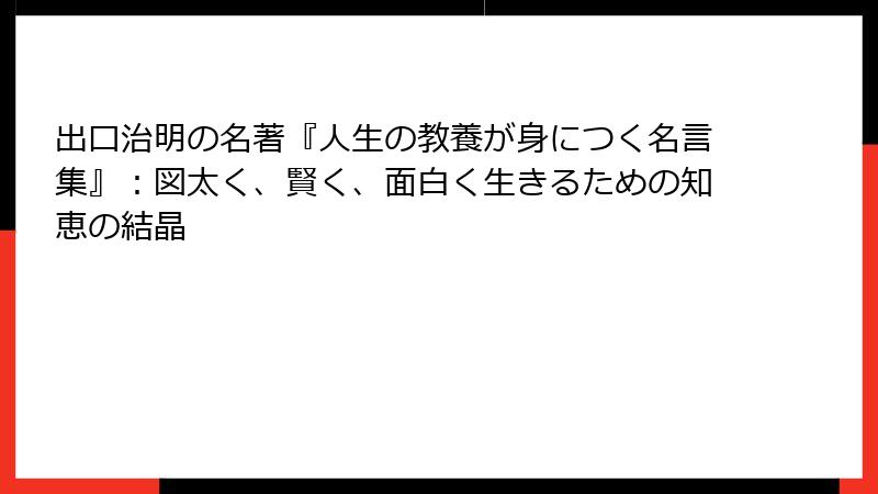出口治明の名著『人生の教養が身につく名言集』：図太く、賢く、面白く生きるための知恵の結晶