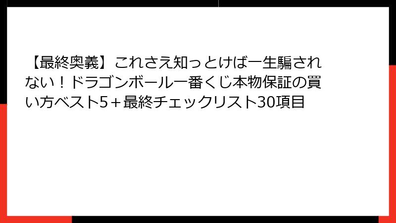 【最終奥義】これさえ知っとけば一生騙されない！ドラゴンボール一番くじ本物保証の買い方ベスト5＋最終チェックリスト30項目