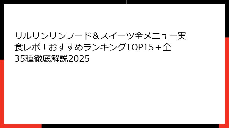 リルリンリンフード&スイーツ全メニュー実食レポ!おすすめランキングTOP15+全35種徹底解説2025