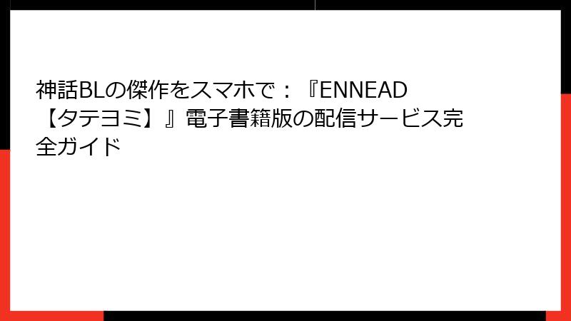 神話BLの傑作をスマホで：『ENNEAD【タテヨミ】』電子書籍版の配信サービス完全ガイド
