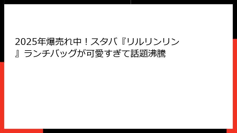 2025年爆売れ中!スタバ『リルリンリン』ランチバッグが可愛すぎて話題沸騰