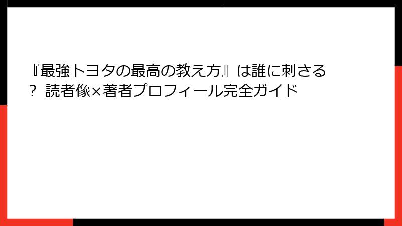 『最強トヨタの最高の教え方』は誰に刺さる？ 読者像×著者プロフィール完全ガイド