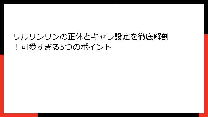 リルリンリンの正体とキャラ設定を徹底解剖！可愛すぎる5つのポイント