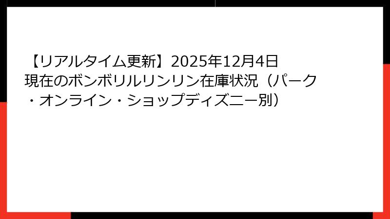 【リアルタイム更新】2025年12月4日現在のボンボリルリンリン在庫状況（パーク・オンライン・ショップディズニー別）