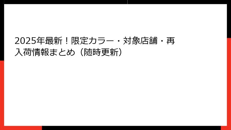 2025年最新!限定カラー・対象店舗・再入荷情報まとめ(随時更新)