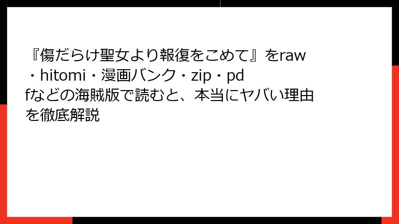 『傷だらけ聖女より報復をこめて』をraw・hitomi・漫画バンク・zip・pdfなどの海賊版で読むと、本当にヤバい理由を徹底解説