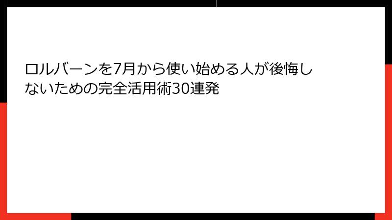 ロルバーンを7月から使い始める人が後悔しないための完全活用術30連発