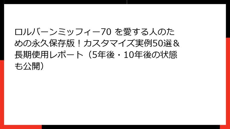 ロルバーンミッフィー70 を愛する人のための永久保存版！カスタマイズ実例50選＆長期使用レポート（5年後・10年後の状態も公開）