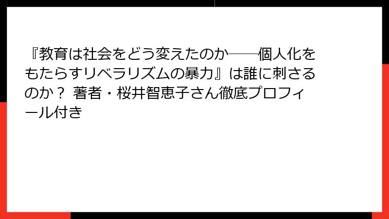 『教育は社会をどう変えたのか――個人化をもたらすリベラリズムの暴力』は誰に刺さるのか？ 著者・桜井智恵子さん徹底プロフィール付き