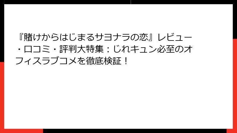 『賭けからはじまるサヨナラの恋』レビュー・口コミ・評判大特集：じれキュン必至のオフィスラブコメを徹底検証！