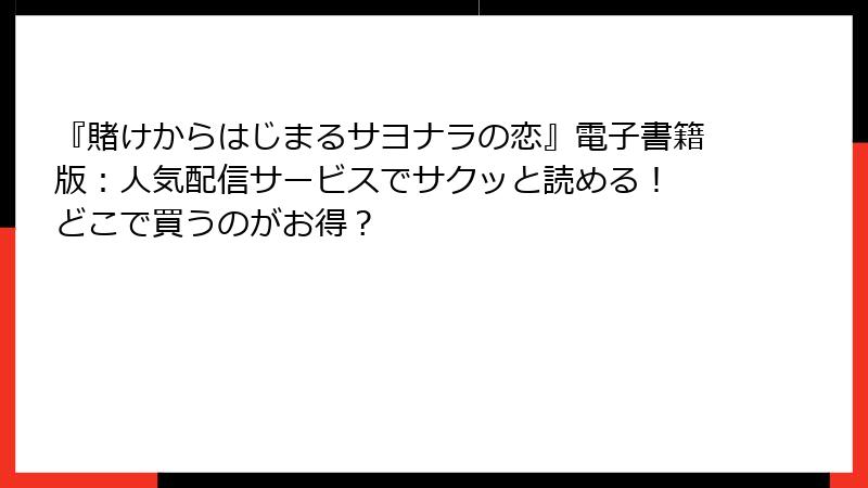 『賭けからはじまるサヨナラの恋』電子書籍版：人気配信サービスでサクッと読める！ どこで買うのがお得？