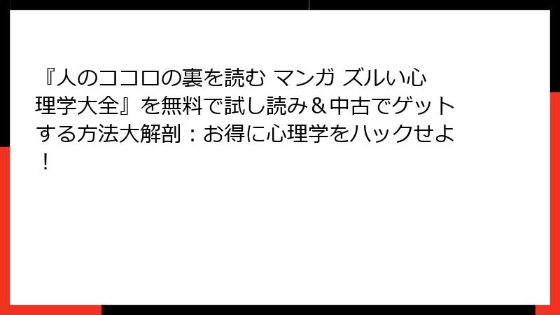 『人のココロの裏を読む マンガ ズルい心理学大全』を無料で試し読み＆中古でゲットする方法大解剖：お得に心理学をハックせよ！