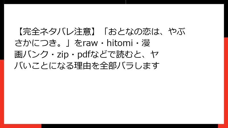 【完全ネタバレ注意】「おとなの恋は、やぶさかにつき。」をraw・hitomi・漫画バンク・zip・pdfなどで読むと、ヤバいことになる理由を全部バラします
