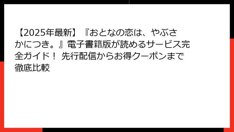 【2025年最新】『おとなの恋は、やぶさかにつき。』電子書籍版が読めるサービス完全ガイド！ 先行配信からお得クーポンまで徹底比較