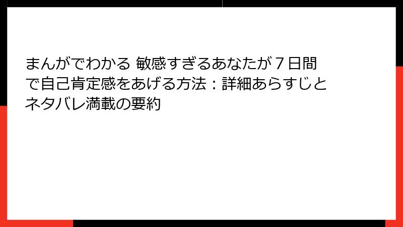 まんがでわかる 敏感すぎるあなたが７日間で自己肯定感をあげる方法：詳細あらすじとネタバレ満載の要約