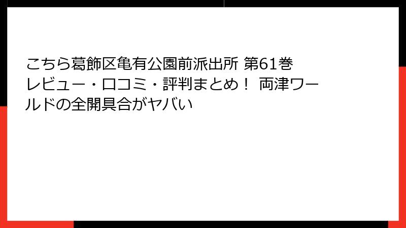 こちら葛飾区亀有公園前派出所 第61巻 レビュー・口コミ・評判まとめ！ 両津ワールドの全開具合がヤバい