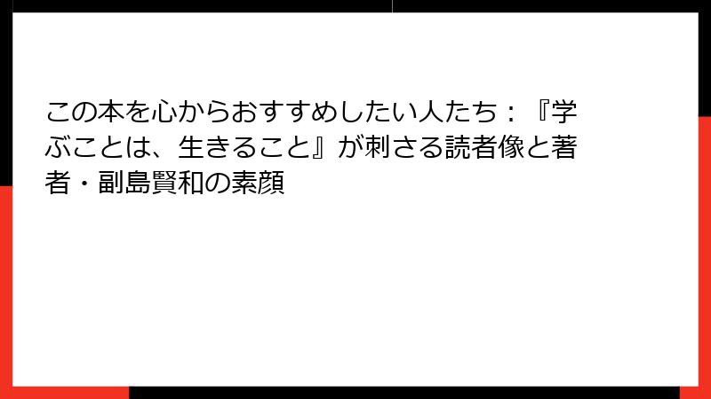 この本を心からおすすめしたい人たち：『学ぶことは、生きること』が刺さる読者像と著者・副島賢和の素顔