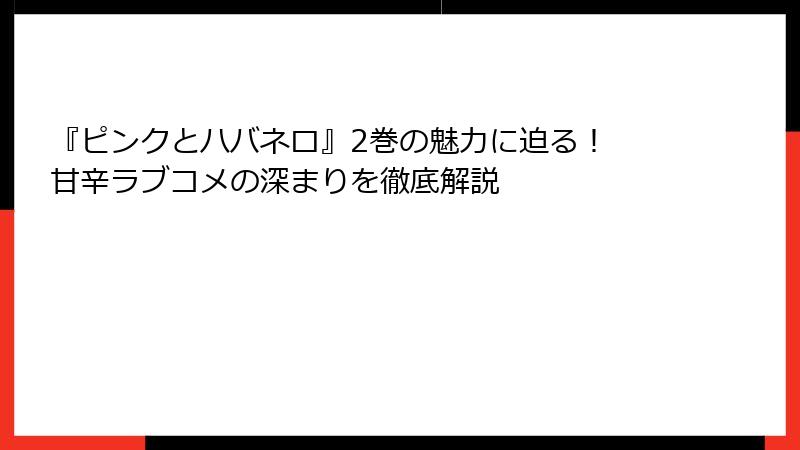『ピンクとハバネロ』2巻の魅力に迫る！ 甘辛ラブコメの深まりを徹底解説