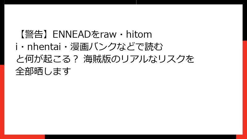 【警告】ENNEADをraw・hitomi・nhentai・漫画バンクなどで読むと何が起こる? 海賊版のリアルなリスクを全部晒します