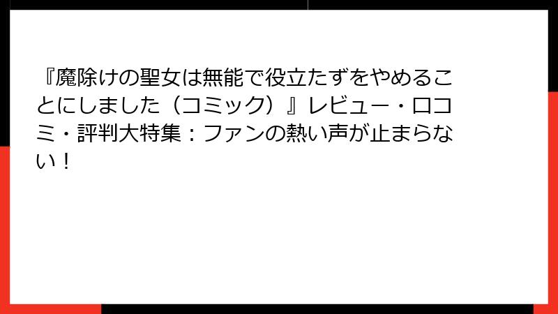 『魔除けの聖女は無能で役立たずをやめることにしました（コミック）』レビュー・口コミ・評判大特集：ファンの熱い声が止まらない！