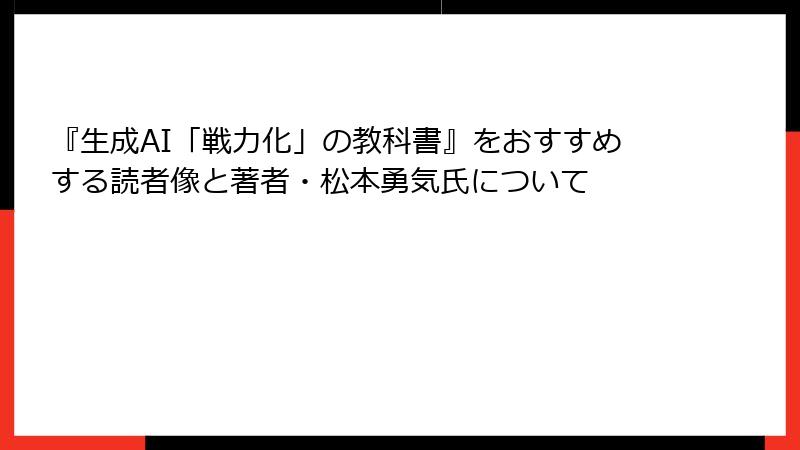『生成AI「戦力化」の教科書』をおすすめする読者像と著者・松本勇気氏について