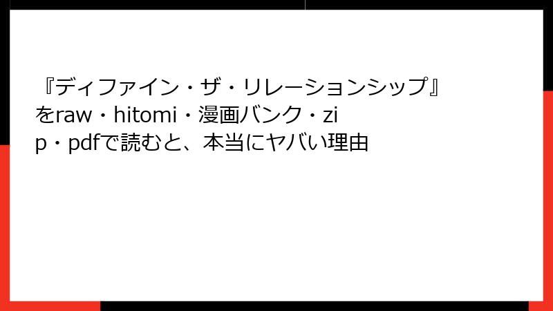 『ディファイン・ザ・リレーションシップ』をraw・hitomi・漫画バンク・zip・pdfで読むと、本当にヤバい理由