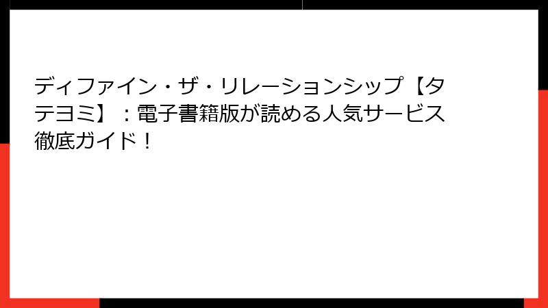ディファイン・ザ・リレーションシップ【タテヨミ】:電子書籍版が読める人気サービス徹底ガイド!