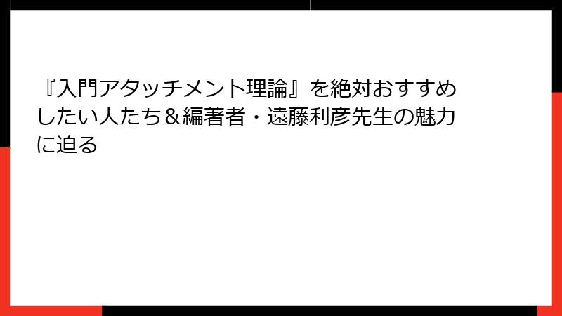 『入門アタッチメント理論』を絶対おすすめしたい人たち＆編著者・遠藤利彦先生の魅力に迫る