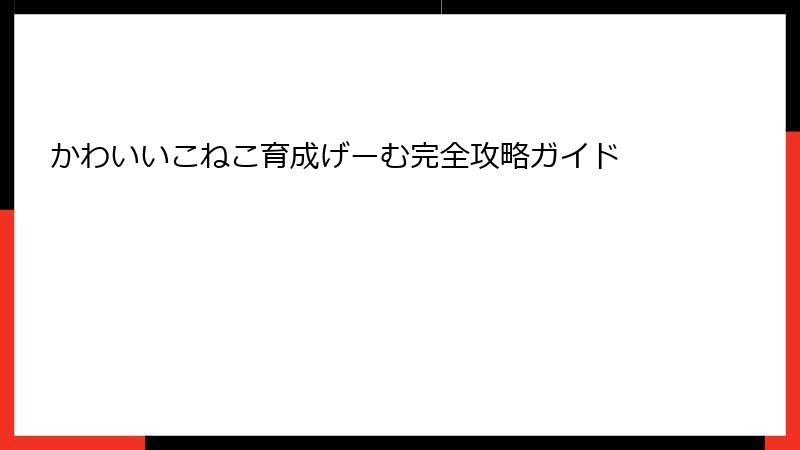 かわいいこねこ育成げーむ完全攻略ガイド