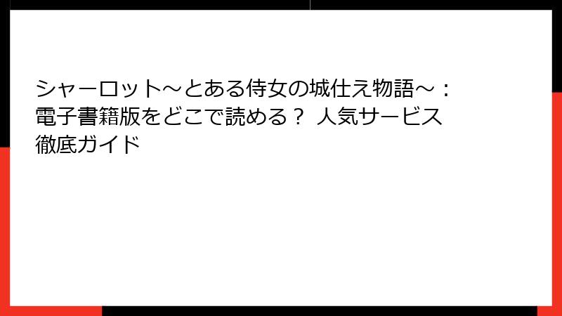 シャーロット～とある侍女の城仕え物語～：電子書籍版をどこで読める？ 人気サービス徹底ガイド