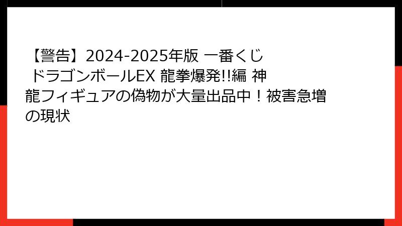 【警告】2024-2025年版 一番くじ ドラゴンボールEX 龍拳爆発!!編 神龍フィギュアの偽物が大量出品中！被害急増の現状