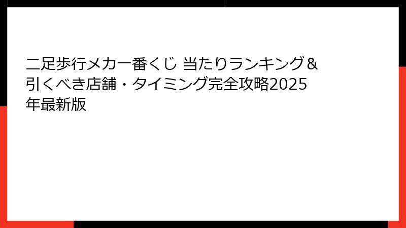 二足歩行メカ一番くじ 当たりランキング＆引くべき店舗・タイミング完全攻略2025年最新版