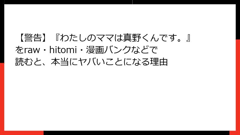 【警告】『わたしのママは真野くんです。』をraw・hitomi・漫画バンクなどで読むと、本当にヤバいことになる理由