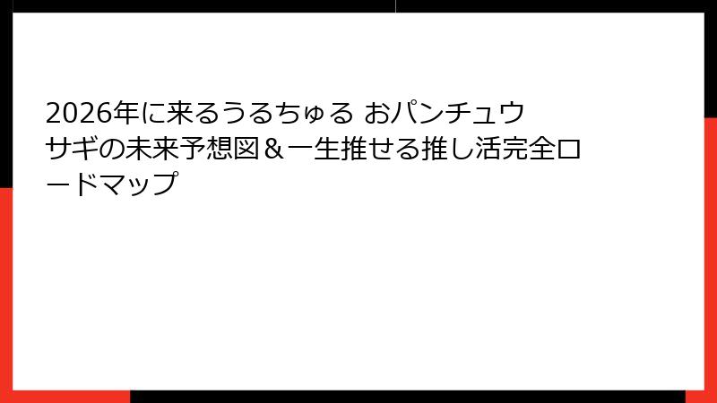 2026年に来るうるちゅる おパンチュウサギの未来予想図＆一生推せる推し活完全ロードマップ